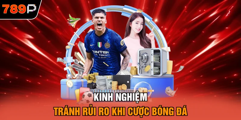 Kinh nghiệm tránh rủi ro khi cược bóng đá