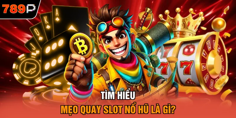 Tìm hiểu mẹo quay slot nổ hũ là gì?